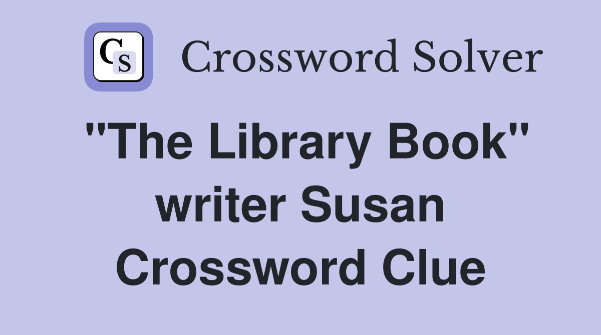"The Library Book" writer Susan Crossword Clue Answers Crossword Solver